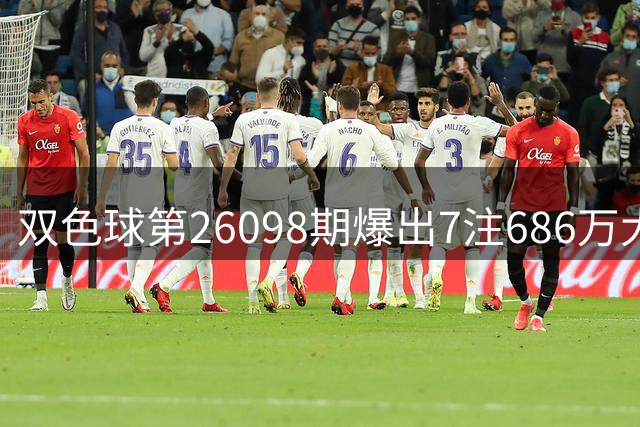 双色球第26098期爆出7注686万大奖 奖池维持7.11亿高位