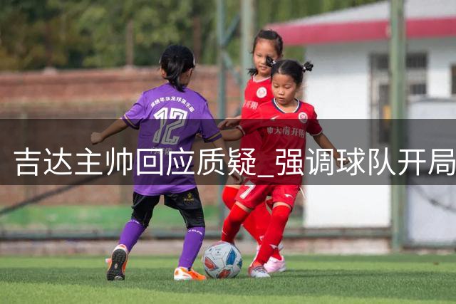 吉达主帅回应质疑 强调球队开局优势明显