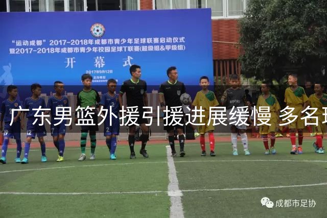 广东男篮外援引援进展缓慢 多名球员表达加盟意愿