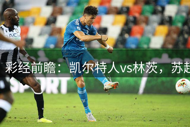 彩经前瞻：凯尔特人vs林茨，苏超和奥超冠军正面对决