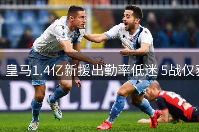 皇马1.4亿新援出勤率低迷 5战仅获94分钟替补时间