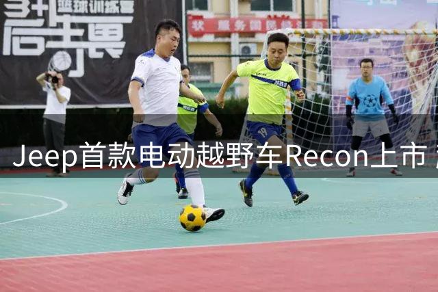 Jeep首款电动越野车Recon上市 起售价52.4万元